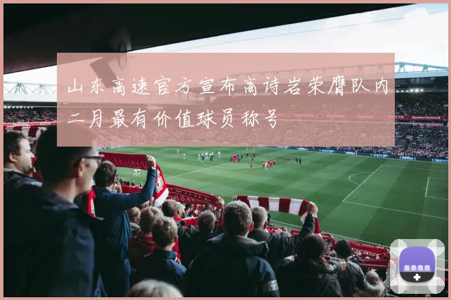 山东高速官方宣布高诗岩荣膺队内二月最有价值球员称号